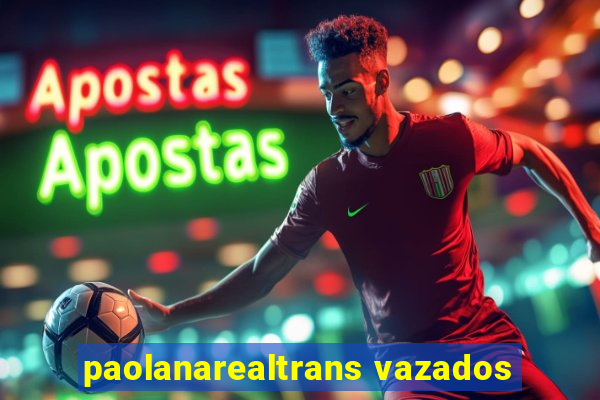 paolanarealtrans vazados